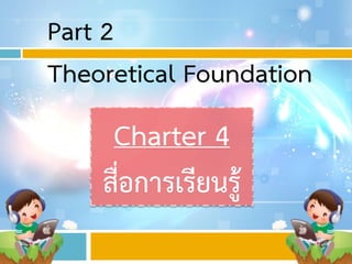 Part 2
Theoretical Foundation
Charter 4
สื่อการเรียนรู้
 