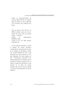 Camillo O,P.I.; Alvarez H, J.R.; Oliveros T., C.E.; Alvarez M., F.
Rev.Fac.Nal.Agr.Medellín.Vol.53,No.2.p.1043-1057.2000.
1050
­ Tobera de aspiración/Ventosa de
sujeción, D.ER-VAD-1/8, ref. 014576,
gama de presión de 150 a 1000 kPa
(1,5 a 10 bares), vacío a 600 kPa (-0,7
bares).
­ Tubo de plástico, PU-4 BLAU, ref.
006204, diámetro interior de 4 mm y
exterior de 6 mm, radio de curvatura
mínimo de 20 mm.
­ Unidad de mantenimiento,
D.ER-FRC-1/8-S.
­ Válvula de 5/2 vías doble pilotaje,
D.ER-JH-5-1/8.
Con los anteriores materiales se realizó
el montaje del sistema neumático,
considerando las especificaciones técnicas
de los equipos que permitieran obtener
una presión promedia de vacío, y que
garantizara una fuerza mínima de 10 N
para desprender los frutos maduros de
café. Posteriormente, siguiendo la me-
todología propuesta en la literatura para el
desarrollo de sistemas neumáticos (11), se
elaboró el esquema de distribución, el cual
consistió de un plano del sistema
neumático para reali-zar luego el montaje
y verificar el funcionamiento del sistema
(Figura 2).
 