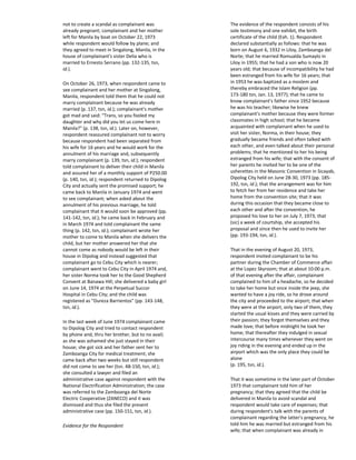 not to create a scandal as complainant was
already pregnant; complainant and her mother
left for Manila by boat on October 22, 1973
while respondent would follow by plane; and
they agreed to meet in Singalong, Manila, in the
house of complainant's sister Delia who is
married to Ernesto Serrano (pp. 132-135, tsn,
id.).
On October 26, 1973, when respondent came to
see complainant and her mother at Singalong,
Manila, respondent told them that he could not
marry complainant because he was already
married (p. 137, tsn, id.); complainant's mother
got mad and said: "Trans, so you fooled my
daughter and why did you let us come here in
Manila?" (p. 138, tsn, id.). Later on, however,
respondent reassured complainant not to worry
because respondent had been separated from
his wife for 16 years and he would work for the
annulment of his marriage and, subsequently
marry complainant (p. 139, tsn, id.); respondent
told complainant to deliver their child in Manila
and assured her of a monthly support of P250.00
(p. 140, tsn, id.); respondent returned to Dipolog
City and actually sent the promised support; he
came back to Manila in January 1974 and went
to see complainant; when asked about the
annulment of his previous marriage, he told
complainant that it would soon be approved (pp.
141-142, tsn, id.); he came back in February and
in March 1974 and told complainant the same
thing (p. 142, tsn, id.); complainant wrote her
mother to come to Manila when she delivers the
child, but her mother answered her that she
cannot come as nobody would be left in their
house in Dipolog and instead suggested that
complainant go to Cebu City which is nearer;
complainant went to Cebu City in April 1974 and,
her sister Norma took her to the Good Shepherd
Convent at Banawa Hill; she delivered a baby girl
on June 14, 1974 at the Perpetual Succor
Hospital in Cebu City; and the child was
registered as "Dureza Barrientos" (pp. 143-148,
tsn, id.).
In the last week of June 1974 complainant came
to Dipolog City and tried to contact respondent
by phone and, thru her brother, but to no avail;
as she was ashamed she just stayed in their
house; she got sick and her father sent her to
Zamboanga City for medical treatment; she
came back after two weeks but still respondent
did not come to see her (tsn. 48-150, tsn, id.);
she consulted a lawyer and filed an
administrative case against respondent with the
National Electrification Administration; the case
was referred to the Zamboanga del Norte
Electric Cooperative (ZANECO) and it was
dismissed and thus she filed the present
administrative case (pp. 150-151, tsn, id.).
Evidence for the Respondent
The evidence of the respondent consists of his
sole testimony and one exhibit, the birth
certificate of the child (Exh. 1). Respondent
declared substantially as follows: that he was
born on August 6, 1932 in Liloy, Zamboanga del
Norte; that he married Romualda Sumaylo in
Liloy in 1955; that he had a son who is now 20
years old; that because of incompatibility he had
been estranged from his wife for 16 years; that
in 1953 he was baptized as a moslem and
thereby embraced the Islam Religion (pp.
173-180 tsn, Jan. 13, 1977); that he came to
know complainant's father since 1952 because
he was his teacher; likewise he knew
complainant's mother because they were former
classmates in high school; that he became
acquainted with complainant when he used to
visit her sister, Norma, in their house; they
gradually became friends and often talked with
each other, and even talked about their personal
problems; that he mentioned to her his being
estranged from his wife; that with the consent of
her parents he invited her to be one of the
usherettes in the Masonic Convention in Sicayab,
Dipolog City held on June 28-30, 1973 (pp. 185-
192, tsn, id.); that the arrangement was for him
to fetch her from her residence and take her
home from the convention site; that it was
during this occasion that they became close to
each other and after the convention, he
proposed his love to her on July 7, 1973; that
(sic) a week of courtship, she accepted his
proposal and since then he used to invite her
(pp. 193-194, tsn, id.).
That in the evening of August 20, 1973,
respondent invited complainant to be his
partner during the Chamber of Commerce affair
at the Lopez Skyroom; that at about 10:00 p.m.
of that evening after the affair, complainant
complained to him of a headache, so he decided
to take her home but once inside the jeep, she
wanted to have a joy ride, so he drove around
the city and proceeded to the airport; that when
they were at the airport, only two of them, they
started the usual kisses and they were carried by
their passion; they forgot themselves and they
made love; that before midnight he took her
home; that thereafter they indulged in sexual
intercourse many times whenever they went on
joy riding in the evening and ended up in the
airport which was the only place they could be
alone
(p. 195, tsn, id.).
That it was sometime in the later part of October
1973 that complainant told him of her
pregnancy; that they agreed that the child be
delivered in Manila to avoid scandal and
respondent would take care of expenses; that
during respondent's talk with the parents of
complainant regarding the latter's pregnancy, he
told him he was married but estranged from his
wife; that when complainant was already in
 