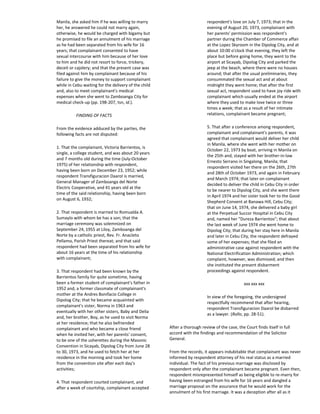 Manila, she asked him if he was willing to marry
her, he answered he could not marry again,
otherwise, he would be charged with bigamy but
he promised to file an annulment of his marriage
as he had been separated from his wife for 16
years; that complainant consented to have
sexual intercourse with him because of her love
to him and he did not resort to force, trickery,
deceit or cajolery; and that the present case was
filed against him by complainant because of his
failure to give the money to support complainant
while in Cebu waiting for the delivery of the child
and, also to meet complainant's medical
expenses when she went to Zamboanga City for
medical check-up (pp. 198-207, tsn, id.).
FINDING OF FACTS
From the evidence adduced by the parties, the
following facts are not disputed:
1. That the complainant, Victoria Barrientos, is
single, a college student, and was about 20 years
and 7 months old during the time (July-October
1975) of her relationship with respondent,
having been born on December 23, 1952; while
respondent Transfiguracion Daarol is married,
General Manager of Zamboanga del Norte
Electric Cooperative, and 41 years old at the
time of the said relationship, having been born
on August 6, 1932;
2. That respondent is married to Romualda A.
Sumaylo with whom be has a son; that the
marriage ceremony was solemnized on
September 24, 1955 at Liloy, Zamboanga del
Norte by a catholic priest, Rev. Fr. Anacleto
Pellamo, Parish Priest thereat; and that said
respondent had been separated from his wife for
about 16 years at the time of his relationship
with complainant;
3. That respondent had been known by the
Barrientos family for quite sometime, having
been a former student of complainant's father in
1952 and, a former classmate of complainant's
mother at the Andres Bonifacio College in
Dipolog City; that he became acquainted with
complainant's sister, Norma in 1963 and
eventually with her other sisters, Baby and Delia
and, her brother, Boy, as he used to visit Norma
at her residence; that he also befriended
complainant and who became a close friend
when he invited her, with her parents' consent,
to be one of the usherettes during the Masonic
Convention in Sicayab, Dipolog City from June 28
to 30, 1973, and he used to fetch her at her
residence in the morning and took her home
from the convention site after each day's
activities;
4. That respondent courted complainant, and
after a week of courtship, complainant accepted
respondent's love on July 7, 1973; that in the
evening of August 20, 1973, complainant with
her parents' permission was respondent's
partner during the Chamber of Commerce affair
at the Lopez Skyroom in the Dipolog City, and at
about 10:00 o'clock that evening, they left the
place but before going home, they went to the
airport at Sicayab, Dipolog City and parked the
jeep at the beach, where there were no houses
around; that after the usual preliminaries, they
consummated the sexual act and at about
midnight they went home; that after the first
sexual act, respondent used to have joy ride with
complainant which usually ended at the airport
where they used to make love twice or three
times a week; that as a result of her intimate
relations, complainant became pregnant;
5. That after a conference among respondent,
complainant and complainant's parents, it was
agreed that complainant would deliver her child
in Manila, where she went with her mother on
October 22, 1973 by boat, arriving in Manila on
the 25th and, stayed with her brother-in-law
Ernesto Serrano in Singalong, Manila; that
respondent visited her there on the 26th, 27th
and 28th of October 1973, and again in February
and March 1974; that later on complainant
decided to deliver the child in Cebu City in order
to be nearer to Dipolog City, and she went there
in April 1974 and her sister took her to the Good
Shepherd Convent at Banawa Hill, Cebu City;
that on June 14, 1974, she delivered a baby girl
at the Perpetual Succor Hospital in Cebu City
and, named her "Dureza Barrientos"; that about
the last week of June 1974 she went home to
Dipolog City; that during her stay here in Manila
and later in Cebu City, the respondent defrayed
some of her expenses; that she filed an
administrative case against respondent with the
National Electrification Administration; which
complaint, however, was dismissed; and then
she instituted the present disbarment
proceedings against respondent.
xxx xxx xxx
In view of the foregoing, the undersigned
respectfully recommend that after hearing,
respondent Transfiguracion Daarol be disbarred
as a lawyer. (Rollo, pp. 28-51).
After a thorough review of the case, the Court finds itself in full
accord with the findings and recommendation of the Solicitor
General.
From the records, it appears indubitable that complainant was never
informed by respondent attorney of his real status as a married
individual. The fact of his previous marriage was disclosed by
respondent only after the complainant became pregnant. Even then,
respondent misrepresented himself as being eligible to re-marry for
having been estranged from his wife for 16 years and dangled a
marriage proposal on the assurance that he would work for the
annulment of his first marriage. It was a deception after all as it
 