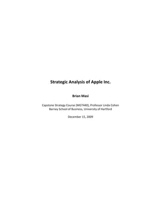 Strategic Analysis of Apple Inc. 
Brian Masi 
Capstone Strategy Course (MGT440), Professor Linda Cohen 
Barney School of Business, University of Hartford 
December 15, 2009 
 