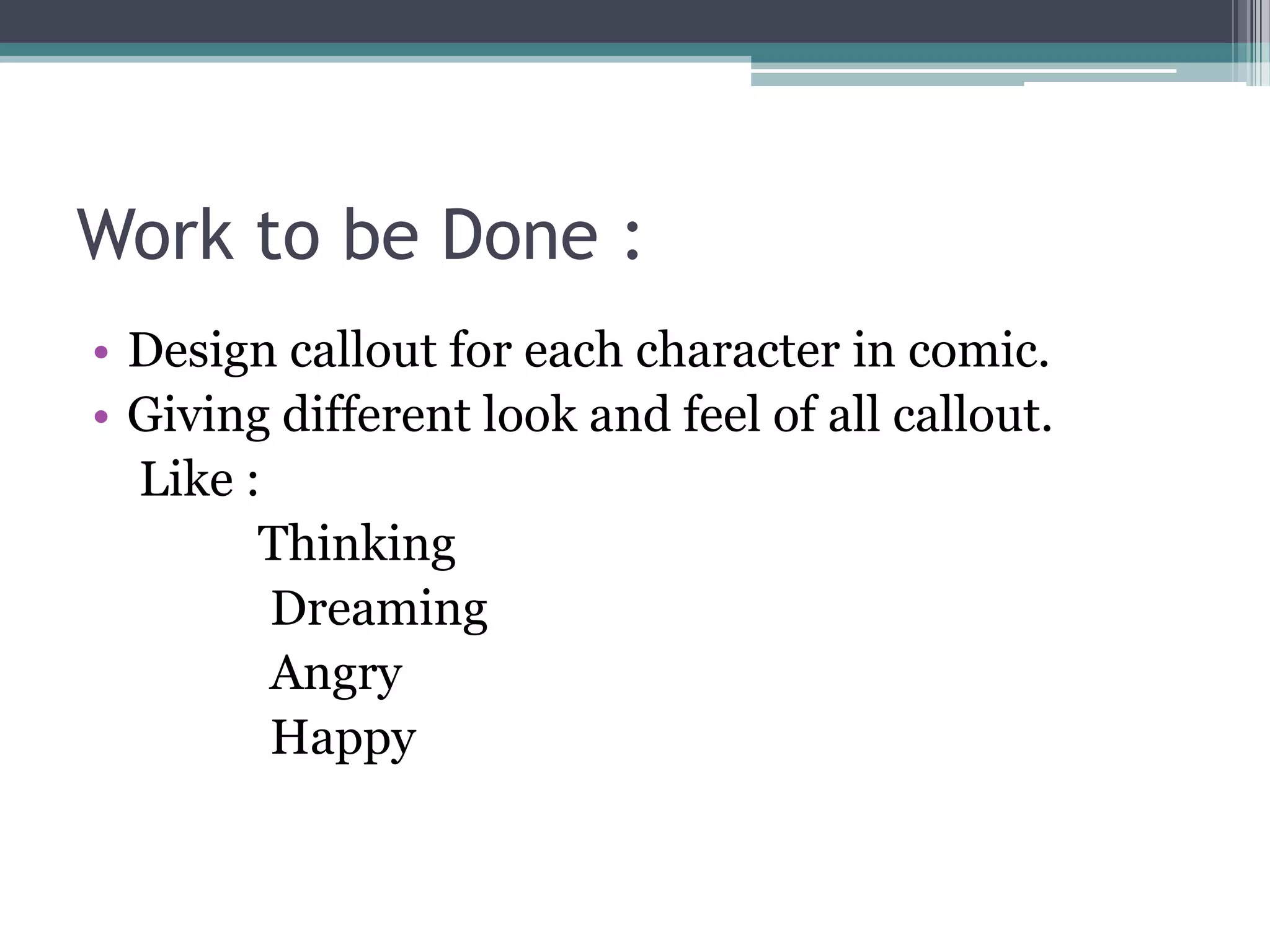 Work to be Done :
• Design callout for each character in comic.
• Giving different look and feel of all callout.
Like :
Thinking
Dreaming
Angry
Happy
 