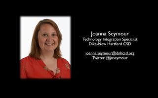 Joanna Seymour	


Technology Integration Specialist	

Dike-New Hartford CSD	

!

joanna.seymour@dnhcsd.org	

Twitter @joseymour	


 