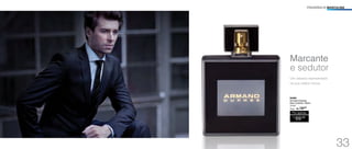 FRAGRÂNCIA MASCULINA 
Marcante 
e sedutor 
Um clássico representado 
na sua melhor forma. 
94483 
Armand Dupree 
Deo-Colônia 100ml 
Oriental 
Sug.: R$ /79,00 
Por apenas 
R$ 
69,00 
33 
 