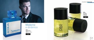 94609 
Armand Dupree 
Acqua Deo-Colônia 
100ml 
Fougére Aromático Amadeirado 
R$ 
79,00 
FRAGRÂNCIA MASCULINA 
96391 
Neo Man 
Deo-Colônia 
Desodorante 
100ml cada 
Chypre Amadeirado 
R$ 
58,00 
CADA 
Moderno 
e dinâmico 
31 
 