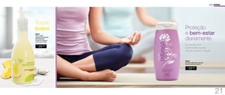 USO DIÁRIO 
Toque 
suave 
96442 
H2O Loção 
Hidratante Bebidas 
Refrescantes 
Frapê de Abacaxi 
com Coco 210g 
R$ 
25,00 
Proteção 
e bem-estar 
diariamente 
Formulado com 
higienizantes suaves 
que não causam irritação. 
94546 
Intimate Sabonete Líquido 
Íntimo Feminino 200ml 
R$ 
25,00 
21 
 