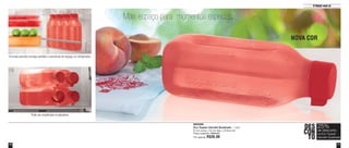 11 
O Natal vem aí 
10 
800329 
Eco Tupper Garrafa Quadrada - 1 Litro 
8,1cm comp. x 8,1cm larg. x 24,6cm alt. 
Preço sugerido: R$48,00 
Por apenas: R$36,00 
Formato permite encaixe perfeito e economia de espaço no refrigerador 
Pode ser empilhada na geladeira 
DES 
CON 
TO 
25% 
de desconto 
na Eco Tupper 
Garrafa Quadrada 
Mais espaço para momentos especiais 
NOVA COR 
 