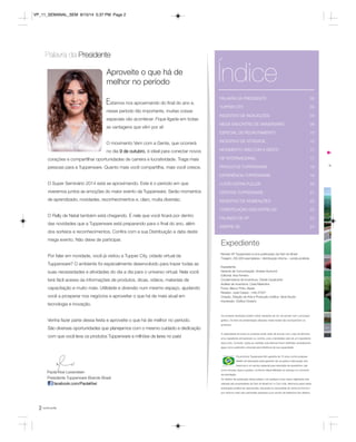 Palavra da Presidente 
E 
Paola Kiwi Levenstein 
Presidente Tupperware Brands Brasil 
facebook.com/PaolaKiwi 
Índice 
PALAVRA DA PRESIDENTE 02 
TUPPER CITY 03 
INCENTIVO DE INDICAÇÕES 04 
MEGA ENCONTRO DE ANIVERSÁRIO 09 
ESPECIAL DE RECRUTAMENTO 10 
INCENTIVO DE ATIVIDADE 12 
MOVIMENTO VEM COM A GENTE 17 
VIP INTERNACIONAL 17 
PRODUTOS TUPPERWARE 18 
EXPERIÊNCIA TUPPERWARE 19 
LUCRO EXTRA FULLER 20 
OFERTAS TUPPERWARE 21 
INCENTIVO DE NOMEAÇÕES 22 
CONSTELAÇÃO DAS ESTRELAS 22 
FALANDO DE VP 23 
INSPIRE-SE 24 
Expedie nte 
Revista VP Tupperware é uma publicação da Dart do Brasil 
Tiragem: 250.000 exemplares / distribuição interna – venda proibida 
Expediente: 
Gerente de Comunicação: Andrea Aumond 
Editorial: Ana Ferreira 
Coodernadora de Incentivos: Cibele Cavalcante 
Análise de Incentivos: Carla Madrulha 
Fotos: Marco Pinto, Bezar 
Redator: José Cassio - mtb 27527 
Criação, Direção de Arte e Produção Gráfica: Varal Studio 
Impressão: Gráfica Oceano 
2 você pode 
Aproveite o que há de 
melhor no período 
Os produtos ilustrados podem sofrer variações de cor, de acordo com o processo 
gráfico. Os itens de ambientação utilizados nesta revista não acompanham os 
produtos. 
A capacidade de todos os produtos pode variar de acordo com o tipo de alimento 
e/ou ingrediente armazenado ou contido, pois a densidade varia de um ingrediente 
para outro. Contudo, todas as medidas volumétricas foram definidas considerando 
água como parâmetro universal para referência de sua capacidade. 
Os produtos Tupperware têm garantia de 10 anos contra qualquer 
defeito de fabricação (esta garantia não se aplica à decoração dos 
mesmos) e um serviço especial para reposição de acessórios, tais 
como tampas, alças e grades, conforme disponibilidade do estoque no momento 
da solicitação. 
Os direitos de publicação desta edição e de qualquer outra marca registrada nela 
utilizada são propriedades de Dart do Brasil Ind. e Com.Ltda. Nenhuma parte desta 
publicação poderá ser reproduzida, arquivada ou transmitida de nenhuma forma e 
por nenhum meio sem permissão expressa e por escrito da detentora dos direitos. 
stamos nos aproximando do final do ano e, 
nesse período tão importante, muitas coisas 
especiais vão acontecer. Fique ligada em todas 
as vantagens que vêm por aí! 
O movimento Vem com a Gente, que ocorrerá 
no dia 9 de outubro, é ideal para conectar novos 
corações e compartilhar oportunidades de carreira e lucratividade. Traga mais 
pessoas para a Tupperware. Quanto mais você compartilha, mais você cresce. 
O Super Seminário 2014 está se aproximando. Este é o período em que 
viveremos juntos as emoções do maior evento da Tupperware. Serão momentos 
de aprendizado, novidades, reconhecimentos e, claro, muita diversão. 
O Rally de Natal também está chegando. É nele que você ficará por dentro 
das novidades que a Tupperware está preparando para o final do ano, além 
dos sorteios e reconhecimentos. Confira com a sua Distribuição a data deste 
mega evento. Não deixe de participar. 
Por falar em novidade, você já visitou a Tupper City, cidade virtual da 
Tupperware? O ambiente foi especialmente desenvolvido para trazer todas as 
suas necessidades e atividades do dia a dia para o universo virtual. Nela você 
terá fácil acesso às informações de produtos, dicas, vídeos, materiais de 
capacitação e muito mais. Utilidade e diversão num mesmo espaço, ajudando 
você a prosperar nos negócios e aproveitar o que há de mais atual em 
tecnologia e inovação. 
Venha fazer parte dessa festa e aproveite o que há de melhor no período. 
São diversas oportunidades que planejamos com o mesmo cuidado e dedicação 
com que você leva os produtos Tupperware a milhões de lares no país! 
C 
- 
1 
fic 
VP_11_SEMANAL_SEM 8/15/14 5:37 PM Page 2 
 