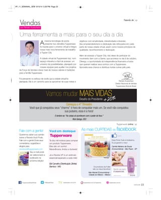 23 
VP_11_SEMANAL_SEM 8/15/14 5:39 PM Page 23 
Uma ferramenta a mais para o seu dia a dia 
mesma tecnologia de ponta 
presente nos utensílios Tupperware 
Vendas 
por Renato Kussuhara 
foi trazida para o universo virtual e integra 
nossa mais nova ferramenta de trabalho: 
a Tupper City. 
A cidade virtual da Tupperware traz, num 
espaço interativo e fácil de acessar, um 
universo de possibilidades, planejado por 
nossas equipes para auxiliar nos projetos 
da Força de Vendas e levar mais de nossos valores e tradições 
para a família Tupperware. 
Foi pensando no esforço de vocês que a cidade virtual foi 
planejada. Ela é um caminho para se aproximar de suas metas e 
objetivos com simplicidade, interatividade e diversão. 
Seu empreendedorismo e dedicação são reforçados em cada 
parte de nossa cidade virtual, assim como nossos princípios de 
qualidade, reconhecimento e dedicação. 
Além de acessar a Tupper City, não deixe de participar do 
movimento Vem com a Gente, que acontece no dia 9 de outubro. 
Ofereça a oportunidade da independência financeira a todos 
que queiram realizar seus sonhos com a Tupperware. 
Aproveite essa chance e distribua muitas outras pelo país. 
Renato Kussuhara 
Diretor Nacional de Vendas 
Tupperware Brands Brasil 
A 
Falando de vp 
Vamos mudar MAIS VIDAS 
Você que já conquistou seus “charms” é hora de conquistar mais um. Se você não conquistou 
Tupperware online vp 
Começou o 4° Trimestre 
sua pulseira, essa é a hora! 
E lembre-se: “As coisas só acontecem com o poder do foco.” 
Rick Goings, CEO 
Fale com a gente! Você em destaque As mais CURTIDAS do facebook 
Queremos saber sua opinião 
sobre a Revista Você Pode. 
Fale com a gente! Envie seus 
comentários, sugestões e 
elogios para 
revistavp@tupperware.com 
você pode 
Te dou mil motivos para comprar 
um produto Tupperware. 
Eles são um sonho! 
Maravilhosos, lindos e duráveis! 
Já a Revista VP é um estímulo 
essencial esperado a cada mês! 
Elzi Carvalho (Distribuição Zênite) 
Bambuí - MG 
Seu e-mail pode 
ser selecionado e 
publicado na 
próxima edição! 
/TupperwareBrasilOficial tupperware.com.br/tv 
Desafio do Presidente +20%+20% 
Esse Porta Tudo é lindíssimo. 
Eu já garanti o meu! 
Camila Mariano de Souza 
(Consumidora) - São Paulo - SP 
Os produtos da Fuller 
são os meus favoritos! 
Mar Maciel (Consumidora) - 
Cidade do México - México 
/TWBrasilOficial tupperware.com.br/tuppercity tupperware.com.br 
 