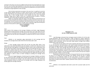 marriage; 4. The parties must execute an affidavit stating that they have lived together for at least
five years and are without legal impediment to marry each other; and 5. The solemnizing officer
must execute a sworn statement that he had ascertained the qualifications of the parties and that
he had found no legal impediment to their marriage.
Not all of these requirements are present in the case at bar. It is significant to note that
in their separate affidavits executed on 22 March 1993 and sworn to before respondent Judge
himself, David Manzano and Luzviminda Payao expressly stated the fact of their prior existing
marriage. Also, in their marriage contract, it was indicated that both were "separated."
Respondent Judge knew or ought to know that a subsisting previous marriage is a diriment
impediment, which would make the subsequent marriage null and void.
Neither can respondent Judge take refuge on the Joint Affidavit of David Manzano and
Luzviminda Payao stating that they had been cohabiting as husband and wife for seven years. Just
like separation, free and voluntary cohabitation with another person for at least five years does
not severe the tie of a subsisting previous marriage. Clearly, respondent Judge demonstrated gross
ignorance of the law when he solemnized a void and bigamous marriage.
Cosca vs. Palaypayon
237 SCRA 249
Facts:
Same. Article 27-34; Emphasis to the marriage of Abellano and Edralin, Judge Palaypayon
admitted that he solemnized their marriage, but he claims that it was under Article 34 of the
Family Code, so a marriage license was not required. The contracting parties here executed a
joint affidavit that they have been living together as husband and wife for almost six (6) years
already.
Issue:
Whether or not respondent judge solemnization of such marriage with the
exception of a marriage license under Article 34 of the Family Code is valid.
Ruling:
In their marriage contract which did not bear any date either when it was
solemnized, it was stated that Abellano was only 18 years, 2 months and 7 days old. If he and
Edralin had been living together as husband and wife for almost 6 years already before they
got married as they stated in their joint affidavit, Abellano must have been less than 13 years
old when he started living with Edralin as his wife and this is hard to believe. Judge
Palaypayon should have been aware of this when he solemnized their marriage as it was his
duty to ascertain the qualification of the contracting parties who might have executed a false
joint affidavit in order to have an instant marriage by avoiding the marriage license
requirement.
This act of Judge Palaypayon of solemnizing the marriage of Abellano and Edralin
for the second time with a marriage license already only gave rise to the suspicion that the
first time he solemnized the marriage it was only made to appear that it was solemnized
under exceptional character as there was not marriage license and Judge Palaypayon had
already signed the marriage certificate.
Mariategui vs. CA
G.R. No. L-57062 January 24, 1992
Facts:
Lupo Mariategui contracted three marriages during his lifetime. On his first wife,
Eusebia Montellano, who died on November 8, 1904, he begot four children, Baldomera,
Maria del Rosario, Urbana and Ireneo. With his second wife, Flaviana Montellano, he begot a
daughter named Cresenciana. And his third wife, Felipa Velasco, he begot three children,
namely Jacinto, Julian and Paulina.
At the time of Lupo’s death he left certain properties with which he acquired when
he was still unmarried. Lupo died without a will. Upon his death, descendants from his first
and second marriages executed a deed of extrajudicial partition on Lot No. 163. However,
the children on Lupo’s third marriage filed with the lower court an amended complaint
claiming that they were deprive on the partition of Lot No. 163 which were owned by their
common father. The petitioners, children on first and second marriage, filed a counterclaim
to dismiss the said complaint. Trial court denied the motion to dismiss and also the complaint
by the respondents, children on third marriage.
Respondents elevated the case on CA on the ground that the trial court committed
an error for not finding the third marriage to be lawfully married and also in holding
respondents are not legitimate children of their said parents. CA rendered a decision
declaring all the children and descendants of Lupo, including the respondents, are entitled to
equal shares of estate of their father. However, petitioners filed a motion for reconsideration
of said decision.
Issue:
Whether or not respondents were able to prove their succession rights over the
said estate.
 