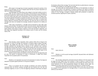 Ruling:
With respect to the legal basis of private respondents' demand for partition of the
estate of Lupo Mariategui, the Court of Appeals aptly held that the private respondents are
legitimate children of the deceased.
Lupo Mariategui and Felipa Velasco were alleged to have been lawfully married in
or about 1930. This fact is based on the declaration communicated by Lupo Mariategui to
Jacinto who testified that "when his father was still living, he was able to mention to him that
he and his mother were able to get married before a Justice of the Peace of Taguig, Rizal."
The spouses deported themselves as husband and wife, and were known in the community
to be such. Although no marriage certificate was introduced to this effect, no evidence was
likewise offered to controvert these facts. Moreover, the mere fact that no record of the
marriage exists does not invalidate the marriage, provided all requisites for its validity are
present.
Under these circumstances, a marriage may be presumed to have taken place
between Lupo and Felipa. The laws presume that a man and a woman, deporting themselves
as husband and wife, have entered into a lawful contract of marriage; that a child born in
lawful wedlock, there being no divorce, absolute or from bed and board is legitimate; and
that things have happened according to the ordinary course of nature and the ordinary
habits of life.
Domingo vs. CA
226 SCRA 572
Facts:
Delia Domingo, private respondent, filed a petition before RTC of Pasig for the
declaration of nullity of marriage and separation of property against Roberto Domingo,
petitioner. She alleged that they were married at Carmona, Cavite with evidences of
marriage certificate and marriage license, unknown to her, petitioner had a previous
marriage with Emerlina dela Paz which is still valid and existing. She came to know the prior
marriage when Emerlina sued them for bigamy. She prays that their marriage be declared
null and void and, as a consequence, to declare that she is the exclusive owner of all
properties she acquired during the marriage and to recover them from him.
Roberto moved to dismiss the petition on the ground that the marriage being void
ab initio, the petition of declaration of nullity is unnecessary. It added that private
respondent has no property which in his possession.
Issue:
Whether or not respondent may claim for the declaration of nullity of marriage and
separation of property against petitioner on the ground of bigamy.
Ruling:
There is no question that the marriage of petitioner and private respondent
celebrated while the former's previous marriage with one Emerlina de la Paz was still
subsisting is bigamous. As such, it is from the beginning. Petitioner himself does not dispute
the absolute nullity of their marriage. The Court had ruled that no judicial decree is necessary
to establish the invalidity of a void, bigamous marriage.
The Family Code has clearly provided the effects of the declaration of nullity of
marriage, one of which is the separation of property according to the regime of property
relations governing them. It stands to reason that the lower court before whom the issue of
nullity of a first marriage is brought is likewise clothed with jurisdiction to decide the
incidental questions regarding the couple's properties.
Niñal vs. Bayadog
328 SCRA 122
Facts:
Same. Article 35
Issue:
Whether or not the second marriage of plaintiffs' deceased father with defendant
is null and void ab initio.
Ruling:
Any marriage subsequently contracted during the lifetime of the first spouse shall
be illegal and void, subject only to the exception in cases of absence or where the prior
marriage was dissolved or annulled. The subsistence of the marriage even where there is was
actual severance of the filial companionship between the spouses cannot make any
cohabitation by either spouse with any third party as being one as “husband and wife”.
Having determined that the second marriage involve in this case is not covered by
the exception to the requirement of a marriage license, it is void ab initio because of the
absence of such element.
 