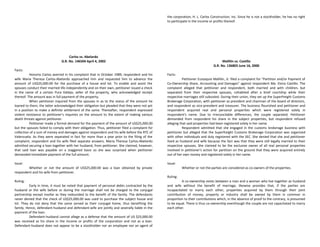 Carlos vs. Abelardo
G.R. No. 146504 April 4, 2002
Facts:
Honorio Carlos averred in his complaint that in October 1989, respondent and his
wife Maria Theresa Carlos-Abelardo approached him and requested him to advance the
amount of US$25,000.00 for the purchase of a house and lot. To enable and assist the
spouses conduct their married life independently and on their own, petitioner issued a check
in the name of a certain Pura Vallejo, seller of the property, who acknowledged receipt
thereof. The amount was in full payment of the property.
When petitioner inquired from the spouses in as to the status of the amount he
loaned to them, the latter acknowledged their obligation but pleaded that they were not yet
in a position to make a definite settlement of the same. Thereafter, respondent expressed
violent resistance to petitioner’s inquiries on the amount to the extent of making various
death threats against petitioner.
Petitioner made a formal demand for the payment of the amount of US$25,000.00
but the spouses failed to comply with their obligation. Thus, petitioner filed a complaint for
collection of a sum of money and damages against respondent and his wife before the RTC of
Valenzuela. As they were separated in fact for more than a year prior to the filing of the
complaint, respondent and his wife filed separate answers. Maria Theresa Carlos-Abelardo
admitted securing a loan together with her husband, from petitioner. She claimed, however,
that said loan was payable on a staggered basis so she was surprised when petitioner
demanded immediate payment of the full amount.
Issue:
Whether or not the amount of US$25,000.00 was a loan obtained by private
respondent and his wife from petitioner.
Ruling:
Early in time, it must be noted that payment of personal debts contracted by the
husband or the wife before or during the marriage shall not be charged to the conjugal
partnership except insofar as they redounded to the benefit of the family. The defendants
never denied that the check of US$25,000.00 was used to purchase the subject house and
lot. They do not deny that the same served as their conjugal home, thus benefiting the
family. Hence, defendant-husband and defendant-wife are jointly and severally liable in the
payment of the loan.
Defendant-husband cannot allege as a defense that the amount of US $25,000.00
was received as his share in the income or profits of the corporation and not as a loan.
Defendant-husband does not appear to be a stockholder nor an employee nor an agent of
the corporation, H. L. Carlos Construction, Inc. Since he is not a stockholder, he has no right
to participate in the income or profits thereof.
Mallilin vs. Castillo
G.R. No. 136803 June 16, 2000
Facts:
Petitioner Eustaquio Mallilin, Jr. filed a complaint for "Partition and/or Payment of
Co-Ownership Share, Accounting and Damages" against respondent Ma. Elvira Castillo. The
complaint alleged that petitioner and respondent, both married and with children, but
separated from their respective spouses, cohabited after a brief courtship while their
respective marriages still subsisted. During their union, they set up the Superfreight Customs
Brokerage Corporation, with petitioner as president and chairman of the board of directors,
and respondent as vice-president and treasurer. The business flourished and petitioner and
respondent acquired real and personal properties which were registered solely in
respondent's name. Due to irreconcilable differences, the couple separated. Petitioner
demanded from respondent his share in the subject properties, but respondent refused
alleging that said properties had been registered solely in her name.
Respondent admitted that she engaged in the customs brokerage business with
petitioner but alleged that the Superfreight Customs Brokerage Corporation was organized
with other individuals and duly registered with the SEC. She denied that she and petitioner
lived as husband and wife because the fact was that they were still legally married to their
respective spouses. She claimed to be the exclusive owner of all real personal properties
involved in petitioner's action for partition on the ground that they were acquired entirely
out of her own money and registered solely in her name.
Issue:
Whether or not the parties are considered as co-owners of the properties.
Ruling:
A co-ownership exists between a man and a woman who live together as husband
and wife without the benefit of marriage, likewise provides that, if the parties are
incapacitated to marry each other, properties acquired by them through their joint
contribution of money, property or industry shall be owned by them in common in
proportion to their contributions which, in the absence of proof to the contrary, is presumed
to be equal. There is thus co-ownership eventhough the couple are not capacitated to marry
each other.
 