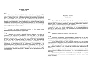 Van Dorn vs. Romillo Jr.
139 SCRA 139
Facts:
Alice Reyes, a Filipina, married Richard Upton, an American, in Hongkong in 1972.
They established residence in the Philippines and had two children. In 1982, the wife sued for
divorce in Nevada, U.S.A., on the ground of incompatibility. She later married Theodore Van
Dorn in Nevada in 1983. Upton sued her before RTC, Branch LXV in Pasay City asking that she
be ordered to render an accounting of her business, which Upton alleged to be conjugal
property. He also prayed that he be declared with a right to manage the conjugal property.
The defendant wife moved to dismiss the complaint on the ground that the cause of action
was barred by a previous judgment in the divorce proceedings wherein he had acknowledged
that the couple had no “community property”.
Issue:
Whether or not absolute divorce decree granted by U.S. court, between Filipina
wife and American husband held binding upon the latter.
Ruling:
The pivotal fact in this case is the Nevada Divorce of the parties. There can be no
question as to the validity of that Nevada divorce in any states of the U.S. The decree is
binding on Upton as an American citizen. Hence, he cannot sue petitioner, as her husband, in
any state of the United States. It is true that owing to the nationality principle under article
15 of the civil code, only Philippine nationals are covered by the policy against absolute
divorce abroad, which may be recognized in the Philippines, provided they are valid
according to their national law. In this case, the divorce in Nevada released Upton from the
marriage from the standards of American law. Thus, pursuant to his national law, he is no
longer the husband of the petitioner. He would have no standing to sue in the case as
petitioner husband entitled to exercise control over conjugal assets. He is also estopped by
his own representation before the Nevada court from asserting his right over the alleged
conjugal property. He should not continue to be one of her heirs with possible rights to
conjugal property.
Republic vs. Orbecido
472 SCRA 114
Facts:
Cipriano Orbecido III and Lady Myros M. Villanueva were married with two
children. Lady Myros the left for the United States with one son and 1st became a naturalized
American citizen, 2nd obtained a valid divorce decree in 2000 capacitating her to remarry,
and 3rd contracted a marriage with Innocent Stanley, an American.
Cipriano then filed a petition for authority to remarry under Article 26(2) of the
Family Code The Office of the Solicitor General contends that the invoked article was not
applicable and raises this pure question of law, they further posit that Orbecido should file
for Legal Separation or Annulment instead.
Issue:
Whether or not Orbecido can remarry under Article 26(2).
Ruling:
YES. Article 26(2) should be interpreted to allow a Filipino citizen, who has been
divorced by a spouse who had acquired foreign citizenship and remarried, also to remarry. To
rule otherwise would be to sanction absurdity and injustice.
For the application of Article 26(2), there must have been (1) a valid marriage
celebrated between a Filipino and a foreigner, and that (2) a valid divorce decree is obtained
by the alien spouse capacitating her to remarry.
Before a foreign divorce decree can be recognized by our own courts, the following
must be proven: (1) divorce as a fact, (2) foreign law, (3) divorce decree capacitated one to
remarry.
The reckoning point is not the citizenship of the parties at the time of the
celebration of the marriage, but their citizenship at the time a valid divorce is obtained by the
alien spouse.
Annulment or Legal Separation need not be the proper remedies for such would be
in the case of the former, long, tedious, and infeasible, and in the case of the latter, is futile
to sever marital ties.
 