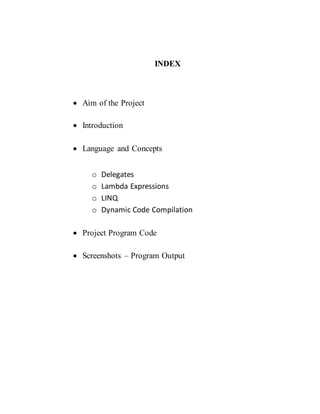 INDEX
 Aim of the Project
 Introduction
 Language and Concepts
o Delegates
o Lambda Expressions
o LINQ
o Dynamic Code Compilation
 Project Program Code
 Screenshots – Program Output
 