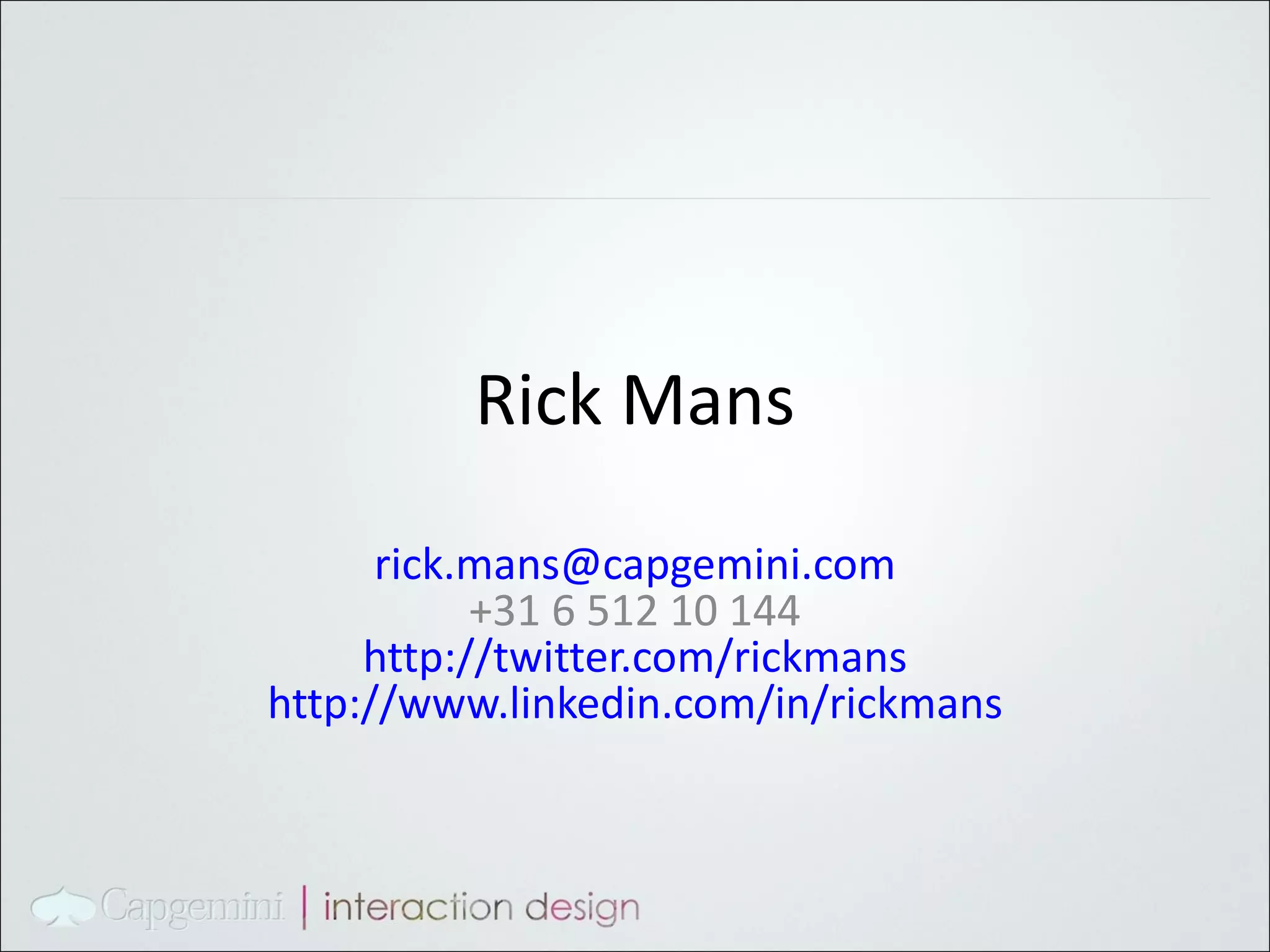 Rick Mans [email_address] +31 6 512 10 144 http://twitter.com/rickmans http://www.linkedin.com/in/rickmans 