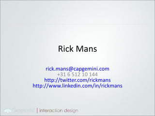 Rick Mans [email_address] +31 6 512 10 144 http://twitter.com/rickmans http://www.linkedin.com/in/rickmans 