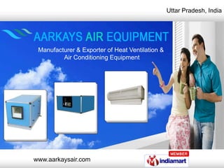Uttar Pradesh,India
                                                    Karnataka, India




 Manufacturer & Exporter of Heat Ventilation &
         Air Conditioning Equipment




www.aarkaysair.com
 