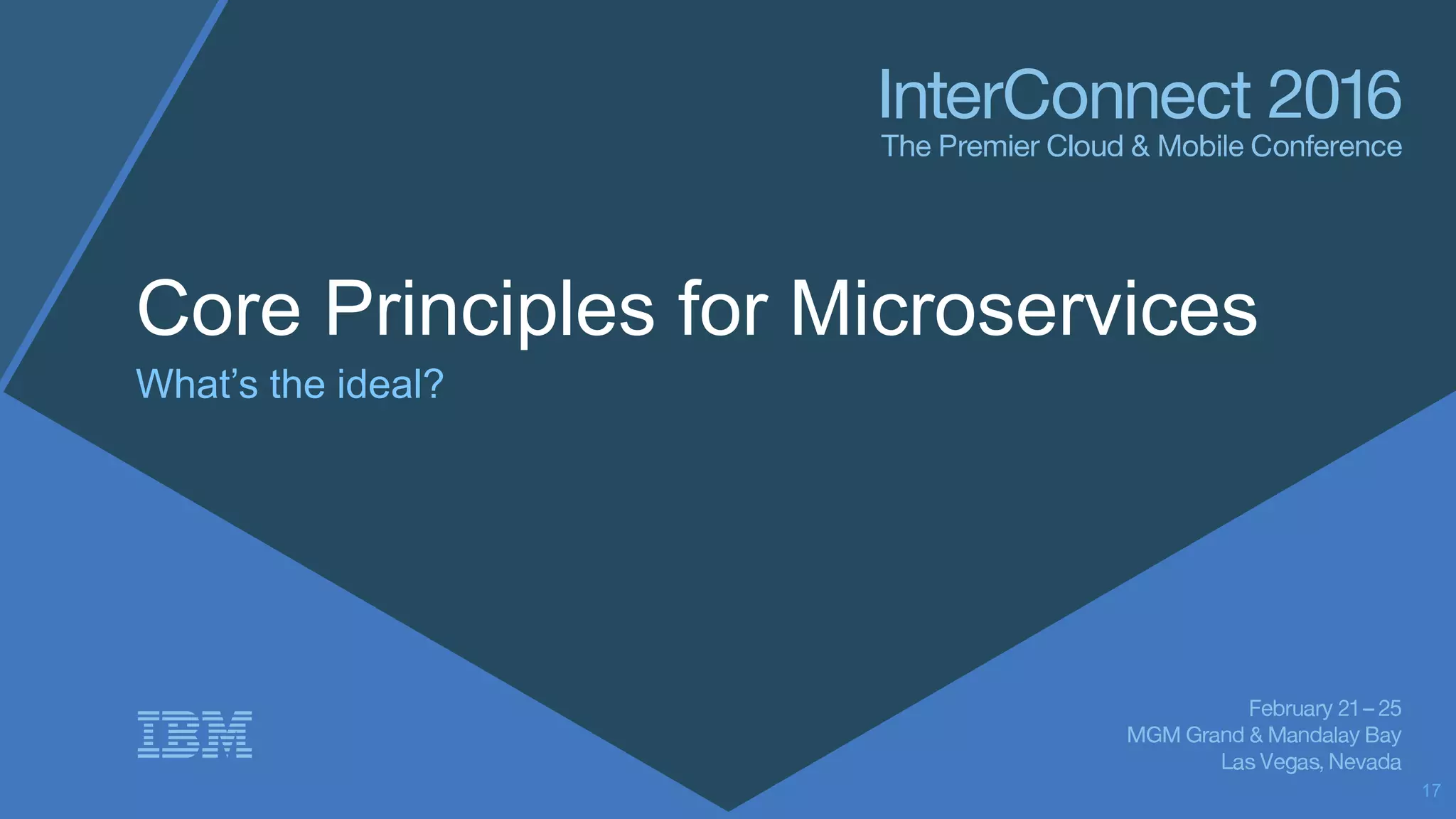 Core Principles for Microservices What’s the ideal? 17 