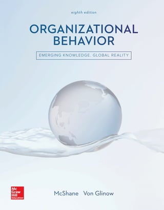ORGANIZATIONAL
BEHAVIOR
ORGANIZATIONAL
BEHAVIOR
EMERGING KNOWLEDGE. GLOBAL REALITY
eighth edition
McShane Von Glinow
 
