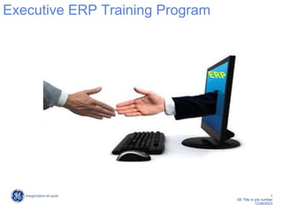 1
GE Title or job number
12/26/2023
Executive ERP Training Program
 