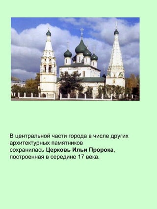 В центральной части города в числе других
архитектурных памятников
сохранилась Церковь Ильи Пророка,
построенная в середине 17 века.
 