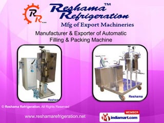 Manufacturer & Exporter of Automatic
                         Filling & Packing Machine




© Reshama Refrigeration, All Rights Reserved


               www.reshamarefrigeration.net
 