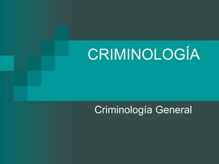 CRIMINOLOGÍA
Criminología General
 