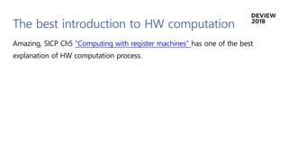 The best introduction to HW computation
Amazing, SICP Ch5 "Computing with register machines" has one of the best
explanati...