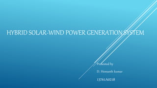 HYBRID SOLAR-WIND POWER GENERATION SYSTEM
Presented by
D. Hemanth kumar
13761A0218
 