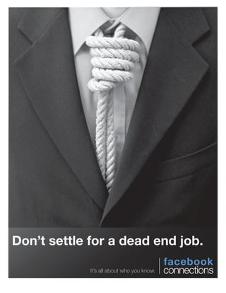 Don’t settle for a dead end job.
                                            facebook
             It’s all about who you know.   connections
 