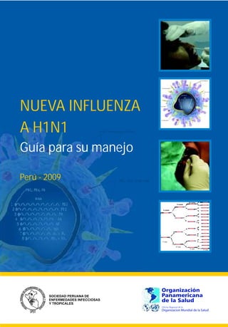 NUEVA INFLUENZA
A H1N1
Guía para su manejo
Perú - 2009
NA (Neuraminidase)
HA (Hemagglutinin)
M2 Ion channel
Lipid bilayer
M1 matrix protein
1º ciclo
2º ciclo
3º ciclo
4º ciclo
4 copias
8 copias
16 copias
 