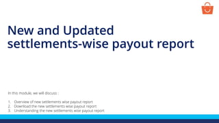 New and Updated
settlements-wise payout report
In this module, we will discuss :
1. Overview of new settlements wise payout report
2. Download the new settlements wise payout report
3. Understanding the new settlements wise payout report
 