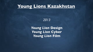 Young Lions Kazakhstan
2013
Young Lion Design
Young Lion Cyber
Young Lion Film
 