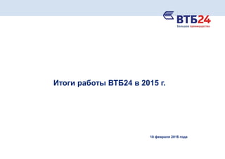 10 февраля 2016 года
Итоги работы ВТБ24 в 2015 г.
 