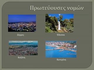 Σέρρες Έδεσσα
Κοζάνη
Κατερίνη
 
