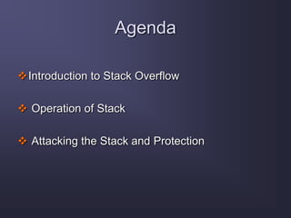 Agenda
Introduction to Stack Overflow
 Operation of Stack
 Attacking the Stack and Protection
 