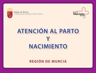 ATENCIÓN AL PARTO
Y
NACIMIENTO
REGIÓN DE MURCIA
 