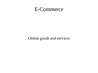 E-Commerce
Online goods and services
 