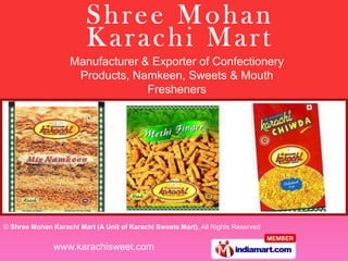 Manufacturer & Exporter of Confectionery
                     Products, Namkeen, Sweets & Mouth
                                  Fresheners




© Shree Mohan Karachi Mart (A Unit of Karachi Sweets Mart), All Rights Reserved


               www.karachisweet.com
 