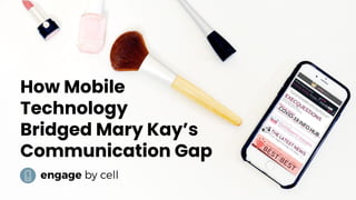 How Mobile
Technology
Bridged Mary Kay’s
Communication Gap
 