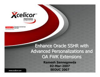 Enhance Oracle SSHR with
Advanced Personalizations and
     OA FWK Extensions
     Ramesh Sannegowda
        02-Mar-2007
        SEOUC 2007
 