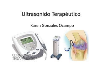 Ultrasonido Terapéutico
Karen Gonzales Ocampo
 