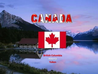 British Columbia
     Alberta
      Yukon
 