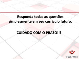 Responda todas as questões
simplesmente em seu currículo futuro.
CUIDADO COM O PRAZO!!!
 