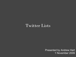 Twitter Lists




          Presented by Andrew Hart
                  1 November 2009
 