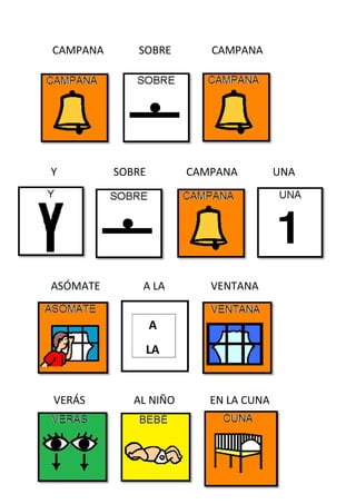 CAMPANA      SOBRE        CAMPANA




Y         SOBRE        CAMPANA         UNA




ASÓMATE       A LA        VENTANA


                  A
                  LA


VERÁS        AL NIÑO      EN LA CUNA
 