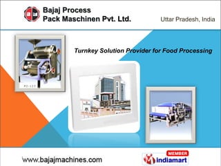 Bajaj Process
Pack Maschinen Pvt. Ltd.            Uttar Pradesh, India




        Turnkey Solution Provider for Food Processing
 