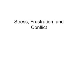 Stress, Frustration, and
        Conflict
 