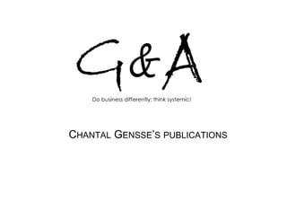 Expert 5AThink Systemic !
R
Do business differently: think systemic!
CHANTAL GENSSE’S PUBLICATIONS
 
