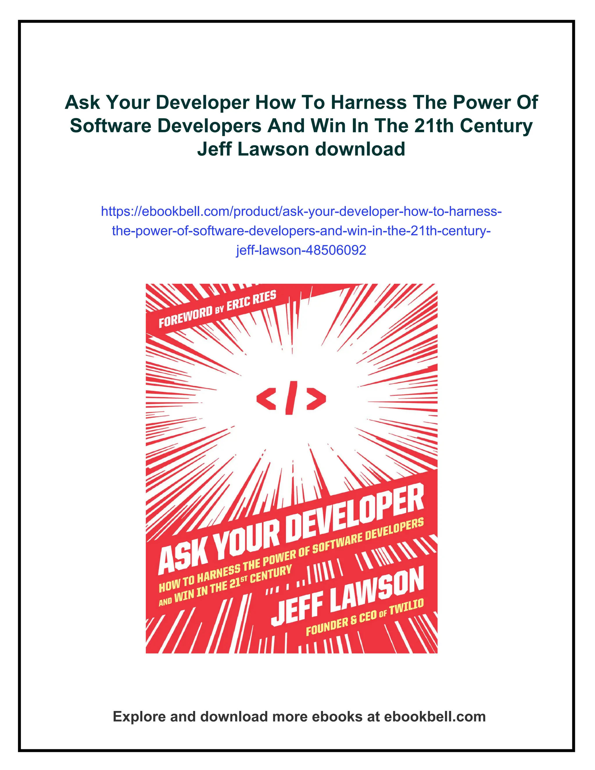 Ask Your Developer How To Harness The Power Of
Software Developers And Win In The 21th Century
Jeff Lawson download
https://ebookbell.com/product/ask-your-developer-how-to-harness-
the-power-of-software-developers-and-win-in-the-21th-century-
jeff-lawson-48506092
Explore and download more ebooks at ebookbell.com
 